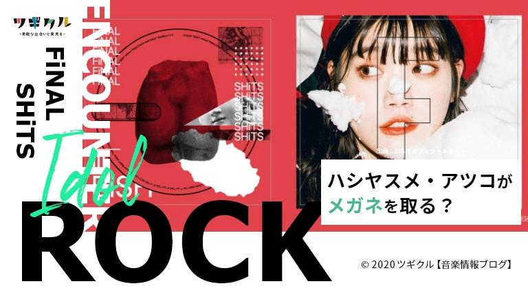 【BiSH】FiNAL SHiTS ハシヤスメ・アツコがメガネを取る?伏線を張った曲?